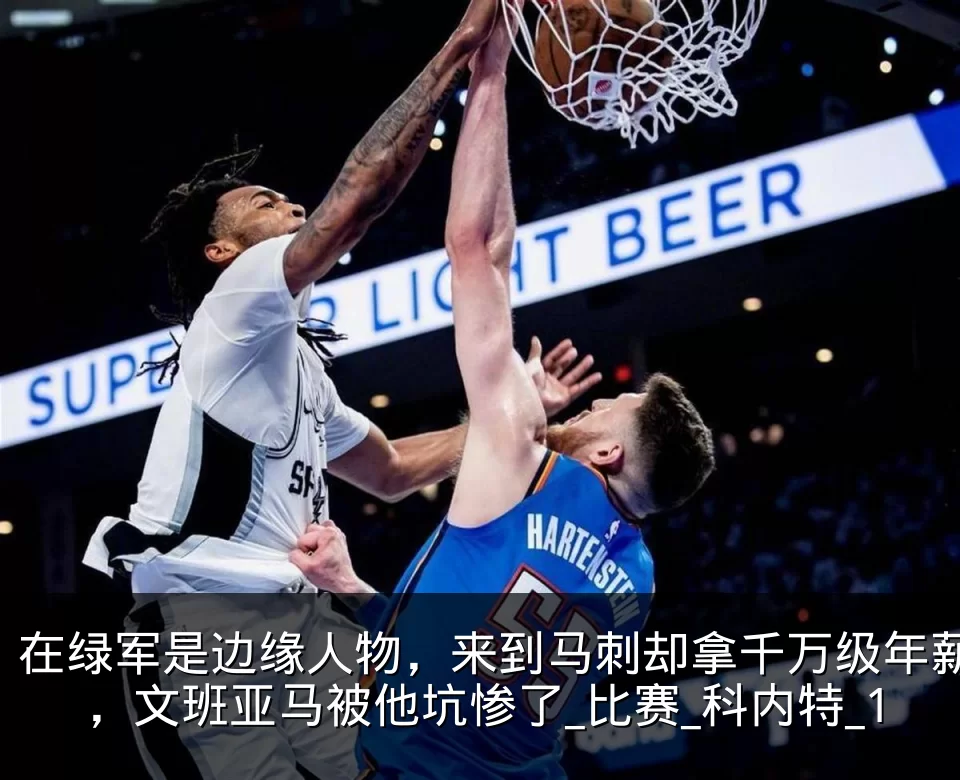 在绿军是边缘人物,来到马刺却拿千万级年薪,文班亚马被他坑惨了_比赛_科内特_1